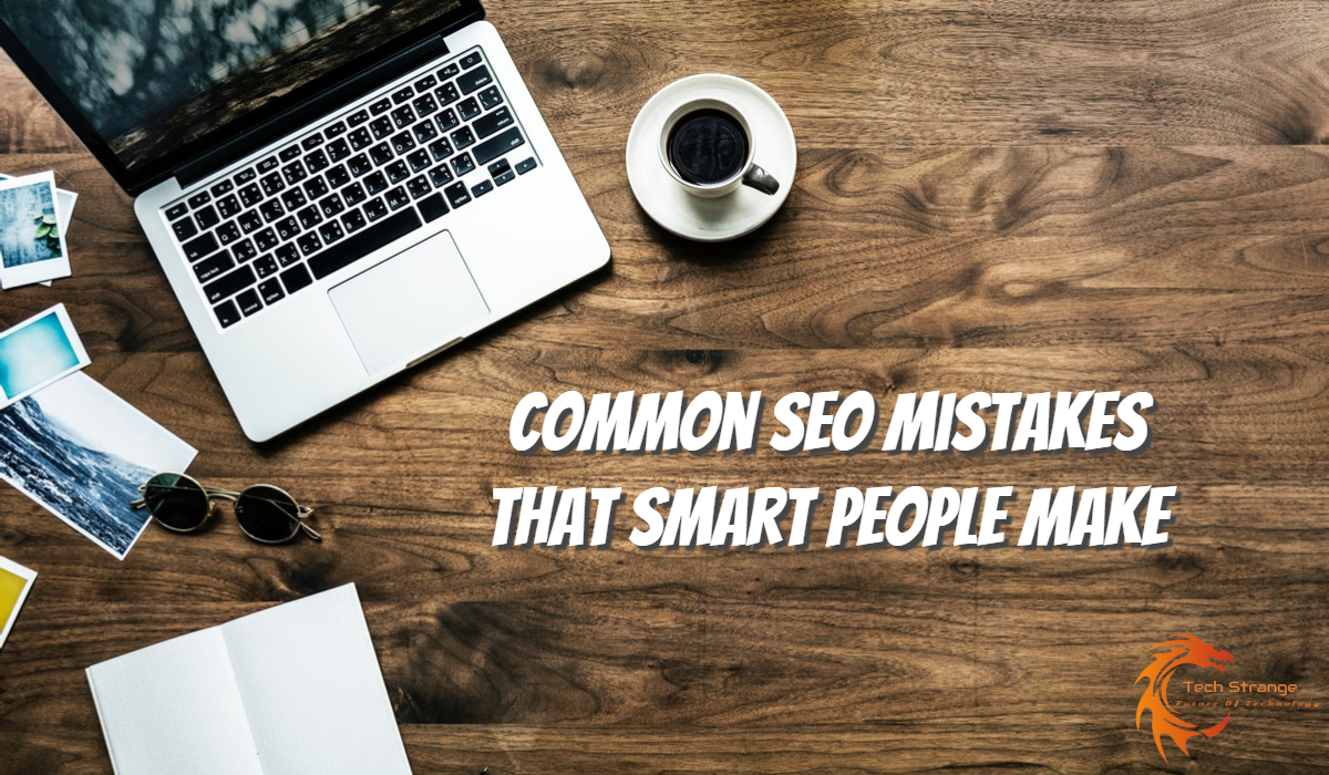 Common SEO mistakes that smart people make - Tech Strange