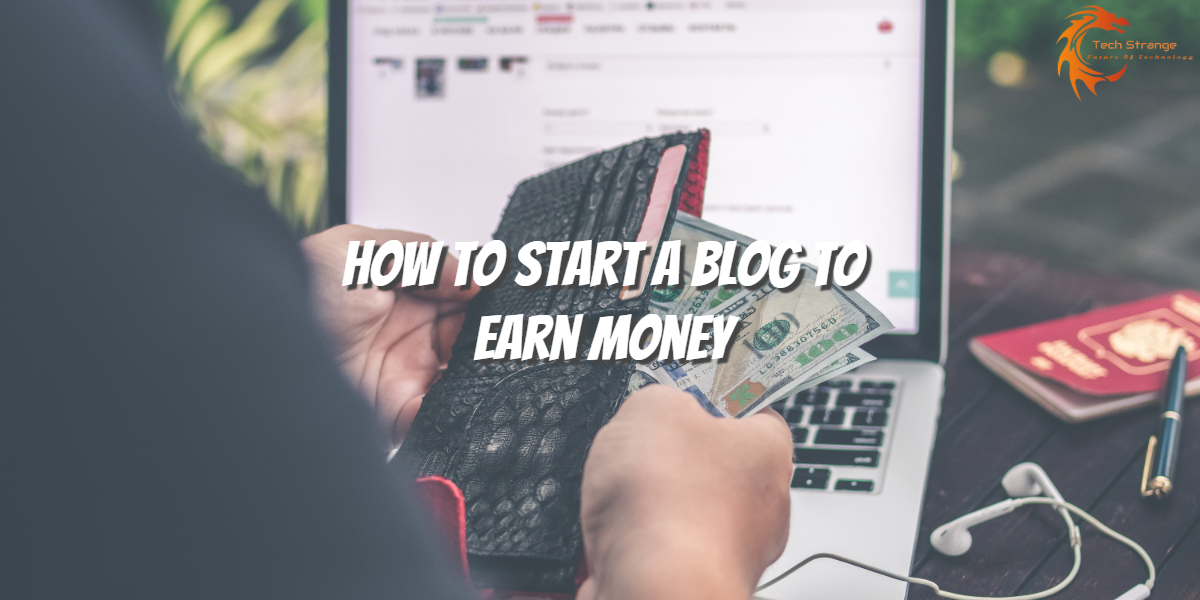 How To Start A Blog To Earn Money - Tech Strange