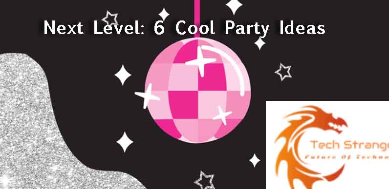 Next-Level-6-Cool-Party-Ideas